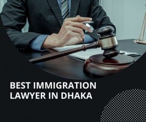 best immigration lawyer in Dhaka
